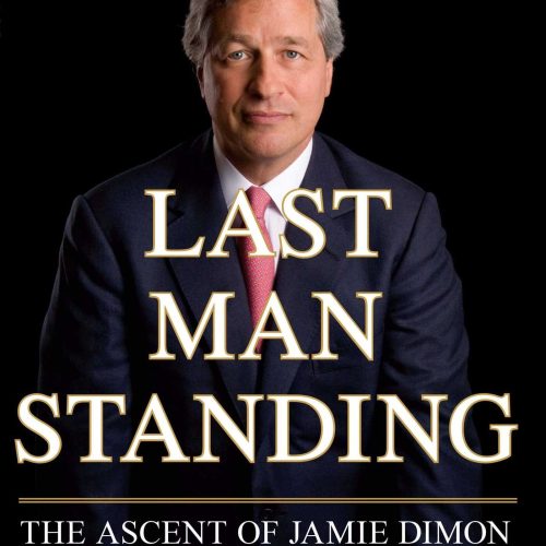 Last Man Standing: The Ascent of Jamie Dimon and JPMorgan Chase