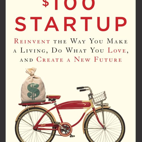 The $100 Startup: Reinvent the Way You Make a Living, Do What You Love, and Create a New Future
