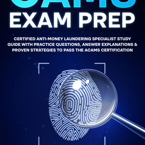 CAMS Exam Prep: Certified Anti-Money Laundering Specialist Study Guide with Practice Questions, Answer Explanations & Proven Strategies to Pass the ACAMS Certification