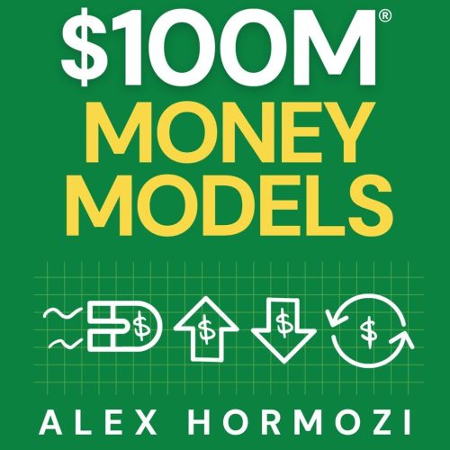 $100M Money Models Summary and Workbook: How to Make Money (Acquisition.com $100M Series)