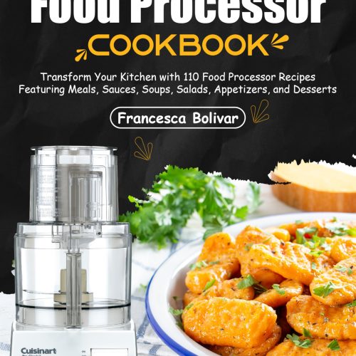 Cuisinart Food Processor Cookbook: Transform Your Kitchen with 110 Food Processor Recipes Featuring Meals, Sauces, Soups, Salads, Appetizers, and Desserts